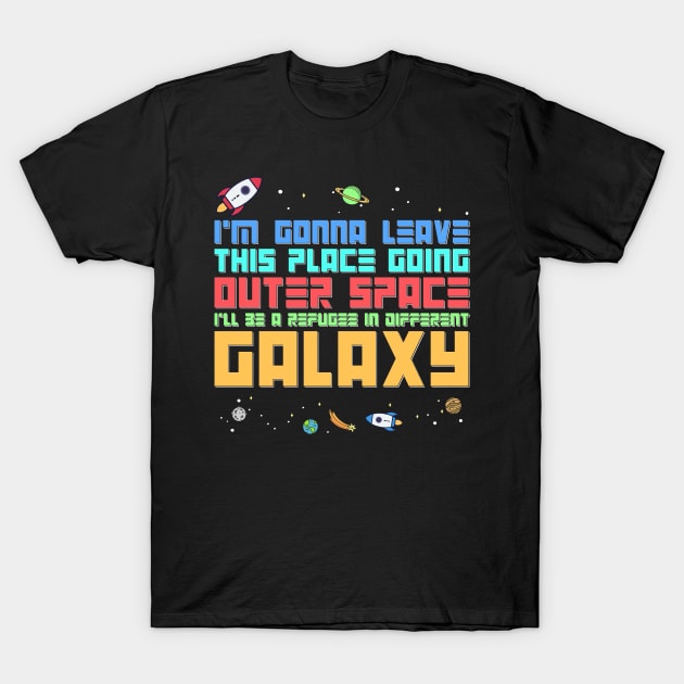 I’m gonna leave this place going OUTER SPACE I’ll be a refugee in different GALAXY T-Shirt by Snowman store